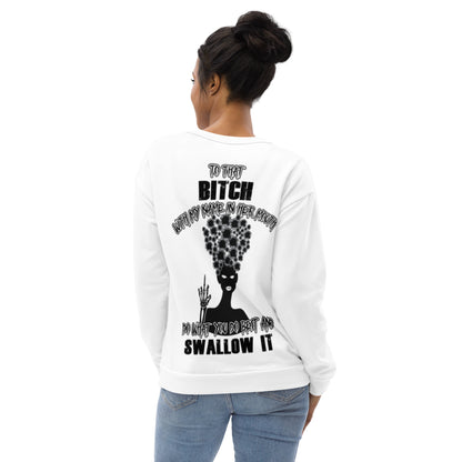 Unisex Sweatshirt To that bitch with my name in her mouth do what you do best and SWALLOW IT