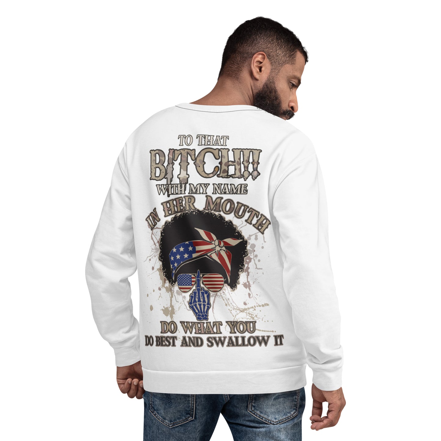 Unisex Sweatshirt To that bitch with my name in her mouth Do what you do best and Swallow it