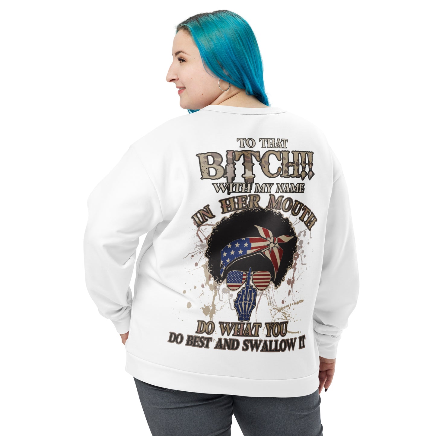 Unisex Sweatshirt To that bitch with my name in her mouth Do what you do best and Swallow it