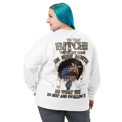 Unisex Sweatshirt To that bitch with my name in her mouth Do what you do best and Swallow it