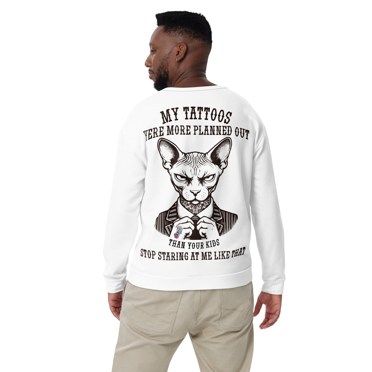 Unisex Sweatshirt My tattoos were more planned out than your kids stop staring at me like that 2