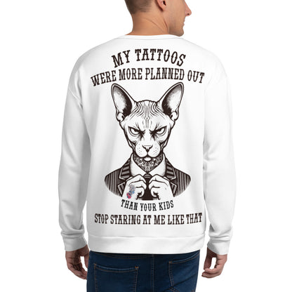 Unisex Sweatshirt My tattoos were more planned out than your kids stop staring at me like that 2