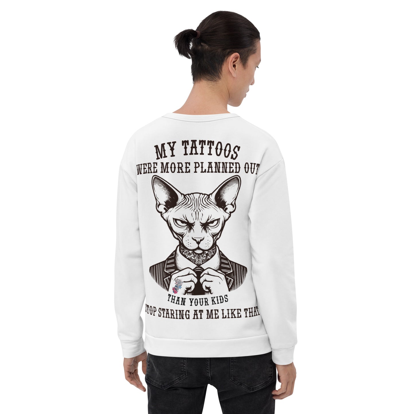 Unisex Sweatshirt My tattoos were more planned out than your kids stop staring at me like that 2