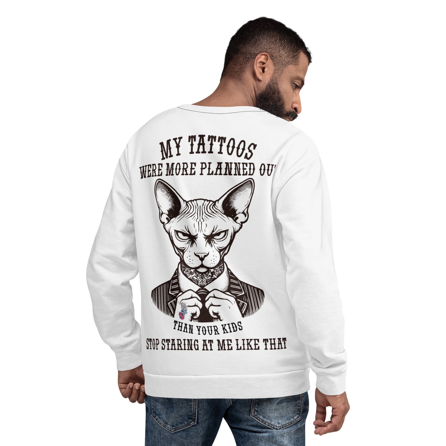 Unisex Sweatshirt My tattoos were more planned out than your kids stop staring at me like that 2