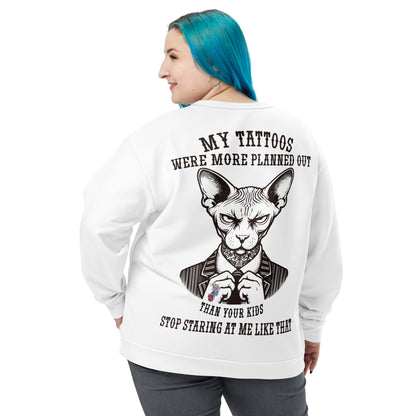 Unisex Sweatshirt My tattoos were more planned out than your kids stop staring at me like that 2