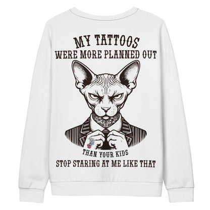 Unisex Sweatshirt My tattoos were more planned out than your kids stop staring at me like that 2