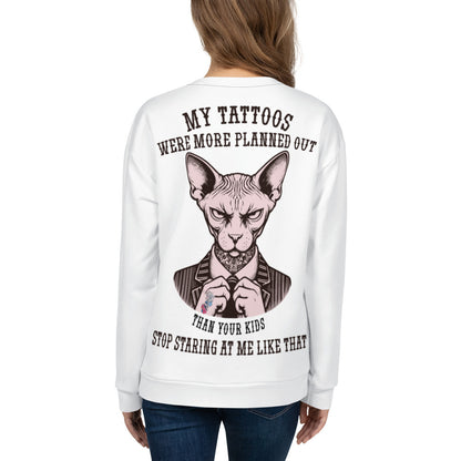 Unisex Sweatshirt Unisex Sweatshirt My tattoos were more planned out than your kids stop staring at me like that 2B