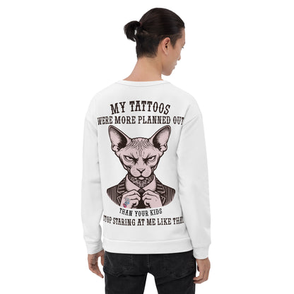 Unisex Sweatshirt Unisex Sweatshirt My tattoos were more planned out than your kids stop staring at me like that 2B