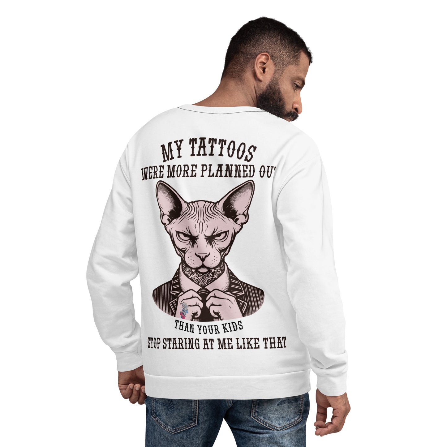 Unisex Sweatshirt Unisex Sweatshirt My tattoos were more planned out than your kids stop staring at me like that 2B