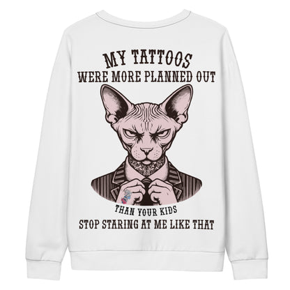 Unisex Sweatshirt Unisex Sweatshirt My tattoos were more planned out than your kids stop staring at me like that 2B