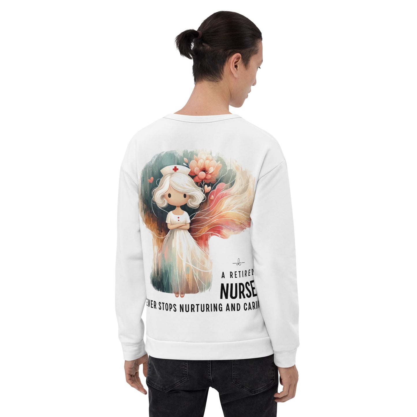 Unisex Sweatshirt A retired nurse never stops nurturing and caring