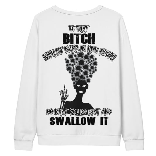 Unisex Sweatshirt To that bitch with my name in her mouth do what you do best and SWALLOW IT