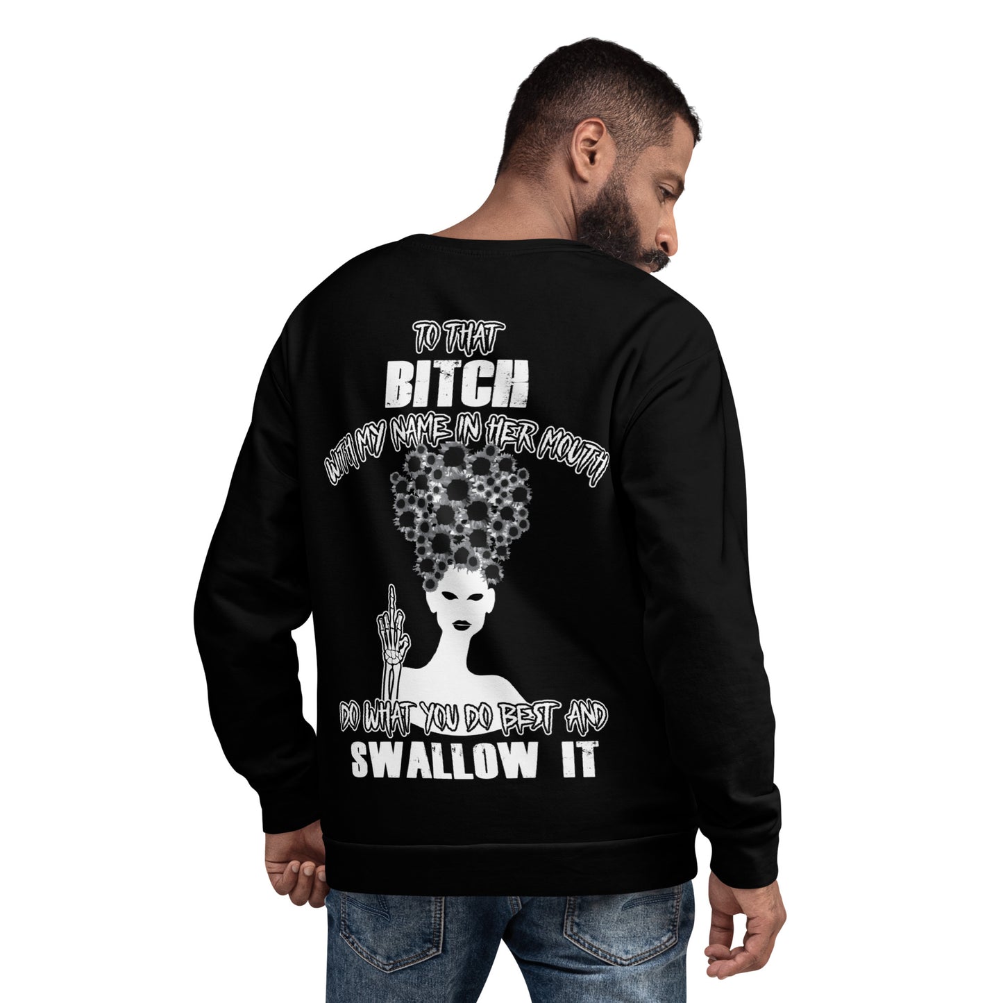 Unisex Sweatshirt To that bitch with my name in her mouth Do what you do best and Swallow it BlACK