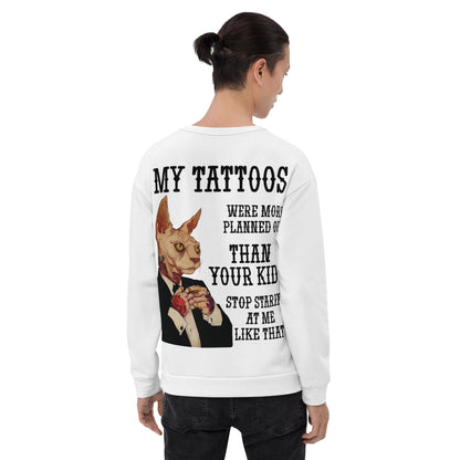 Unisex Sweatshirt My tattoos were more planned out than your kids stop staring at me like that