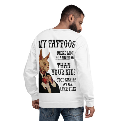 Unisex Sweatshirt My tattoos were more planned out than your kids stop staring at me like that