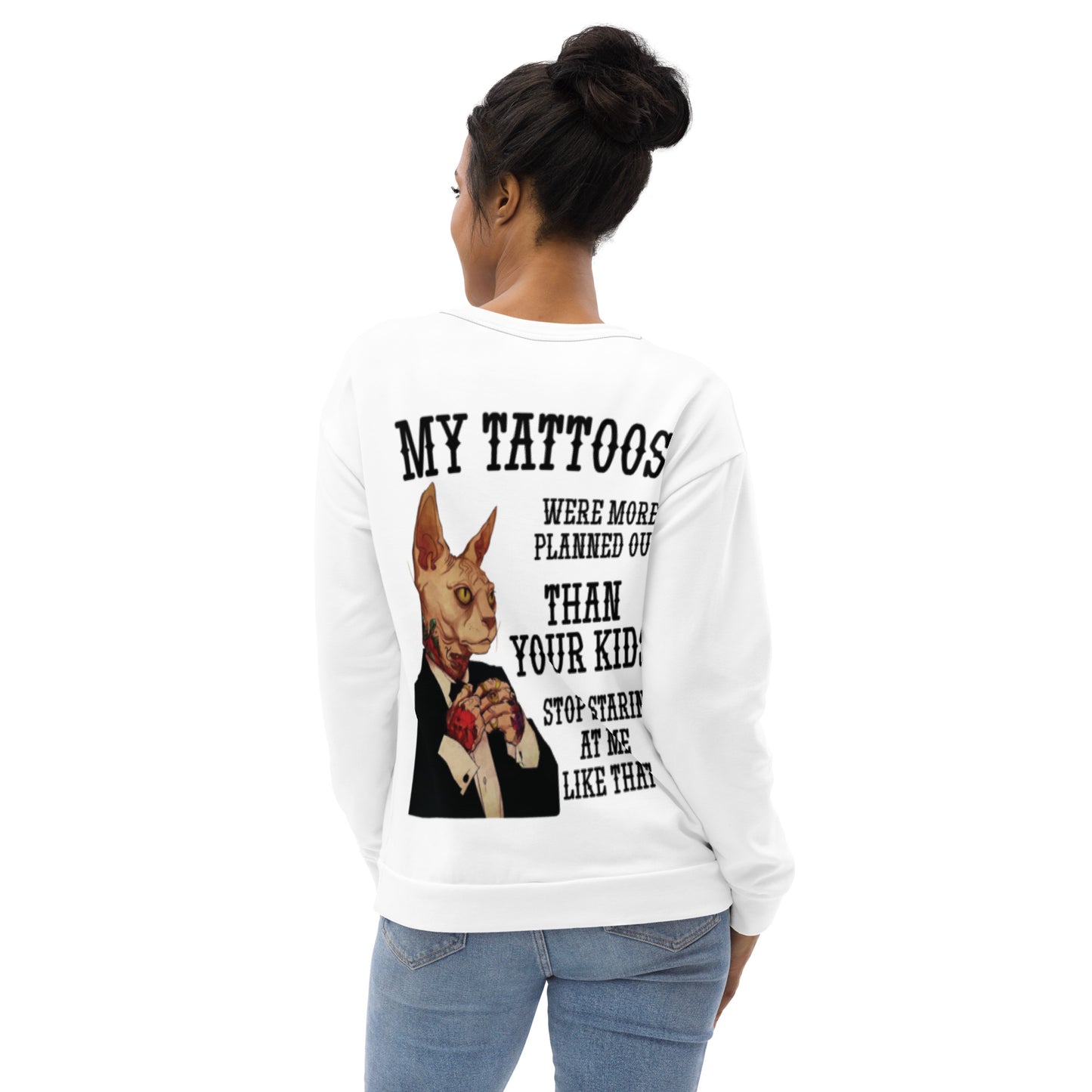 Unisex Sweatshirt My tattoos were more planned out than your kids stop staring at me like that