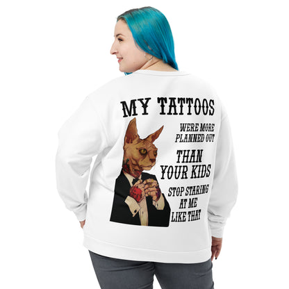 Unisex Sweatshirt My tattoos were more planned out than your kids stop staring at me like that