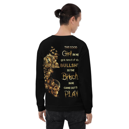 Unisex Sweatshirt The GOOD girl in me got tired of the BULLSHIT so the BITCH in me came out to PLAY