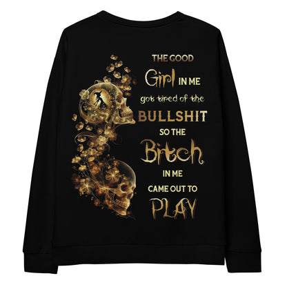 Unisex Sweatshirt The GOOD girl in me got tired of the BULLSHIT so the BITCH in me came out to PLAY