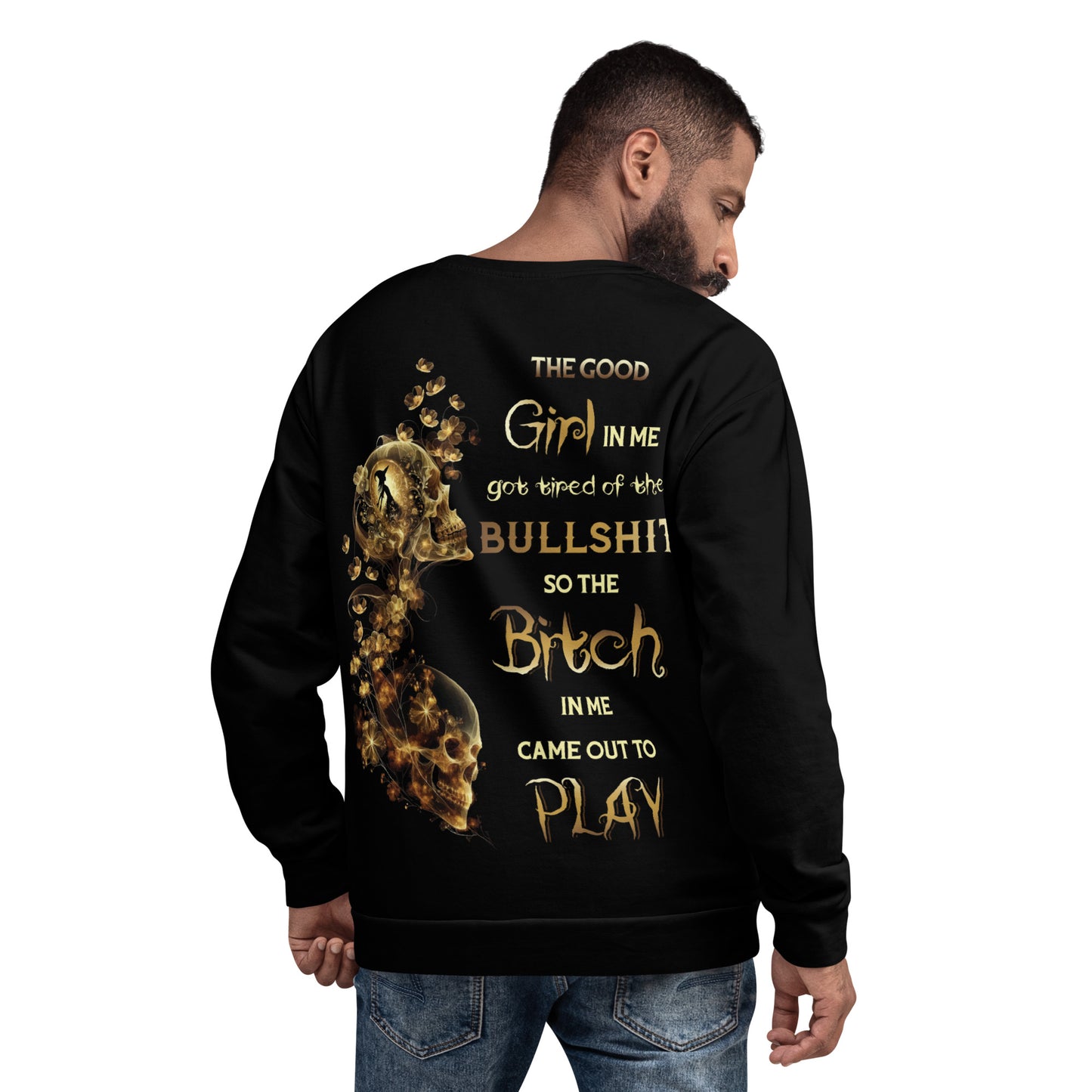 Unisex Sweatshirt The GOOD girl in me got tired of the BULLSHIT so the BITCH in me came out to PLAY