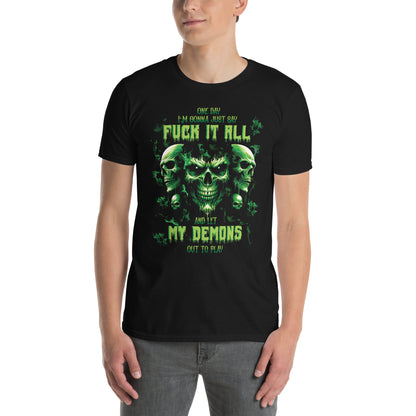 Short-Sleeve Unisex T-Shirt One day I'm gonna just say FUCK IT ALL and let my demons out to PLAY