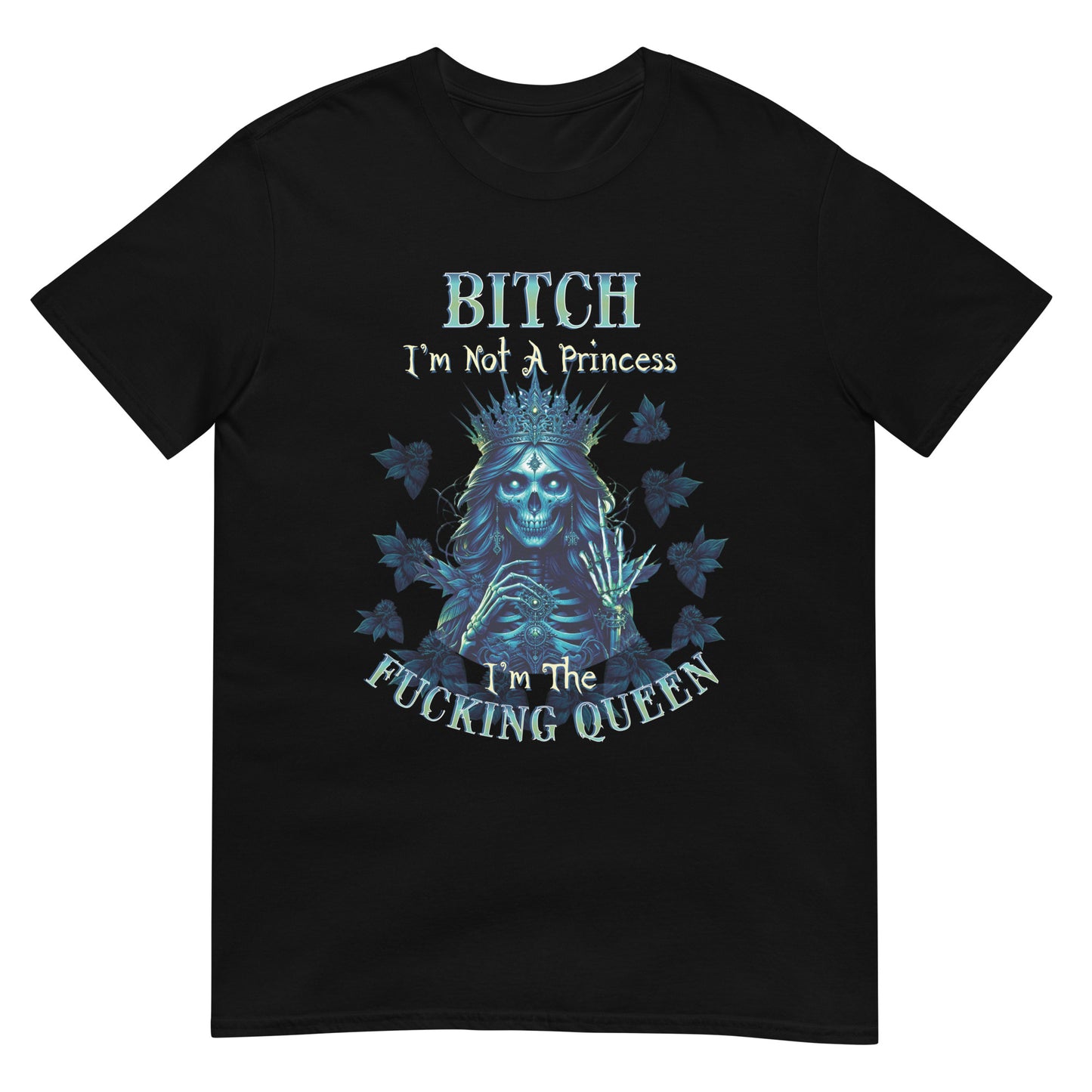 Short-Sleeve Unisex T-Shirt BITCH I'm not a princess I'm the fucking queen