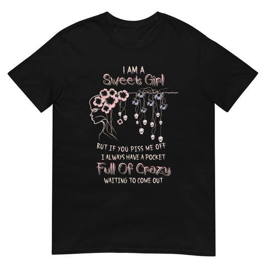 Short-Sleeve Unisex T-Shirt  I am sweet girl But if you piss me off I always have a pocket Full of crazy waiting to come out