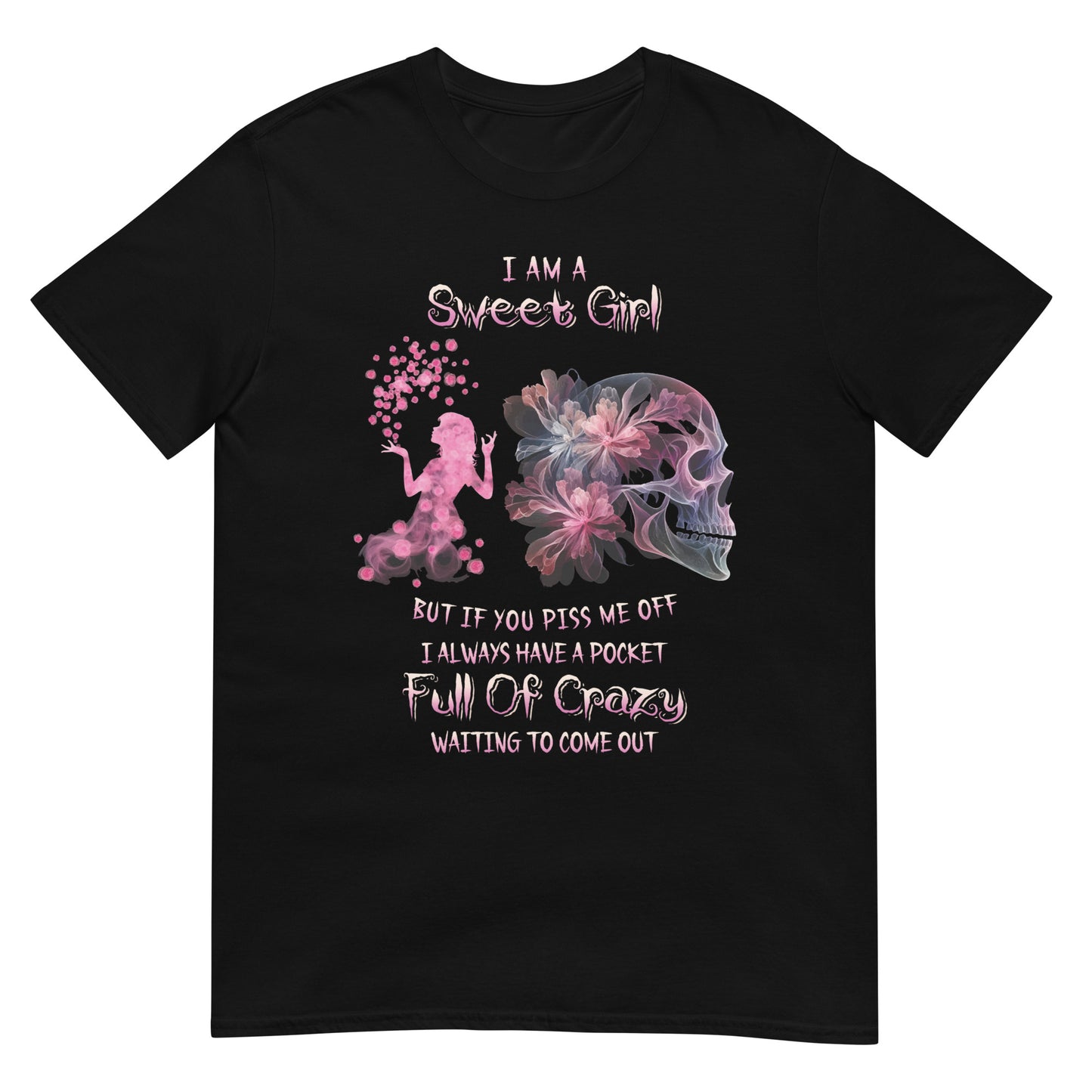 Short-Sleeve Unisex T-Shirt Short-Sleeve Unisex T-Shirt  I am sweet girl But if you piss me off I always have a pocket Full of crazy waiting to come out