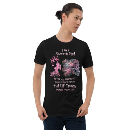 Short-Sleeve Unisex T-Shirt Short-Sleeve Unisex T-Shirt  I am sweet girl But if you piss me off I always have a pocket Full of crazy waiting to come out