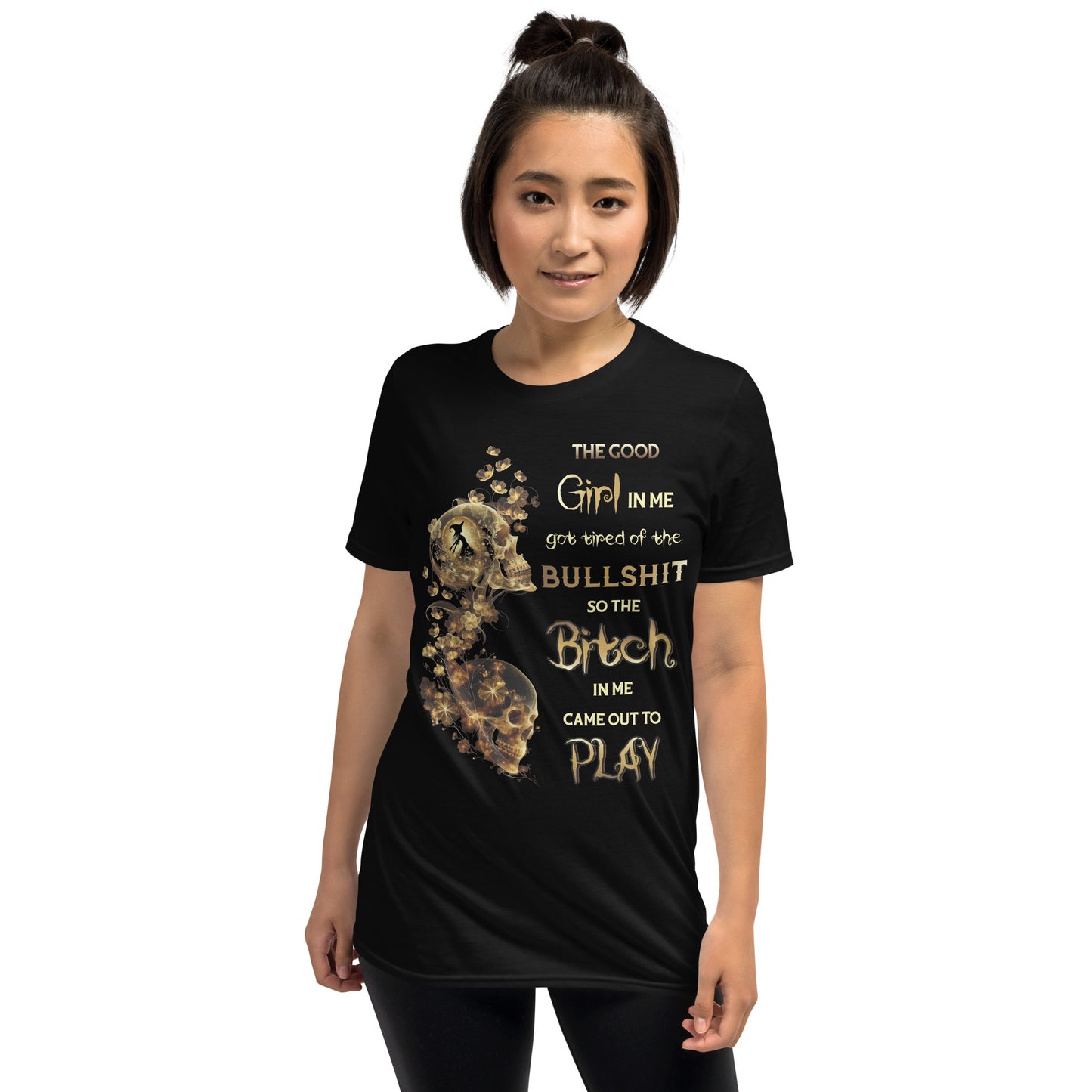 Short-Sleeve Unisex T-Shirt The good girl in me got tired of the bullshit so the bitch in me came out to play