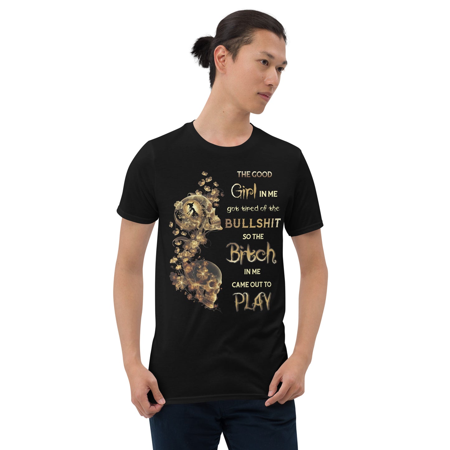 Short-Sleeve Unisex T-Shirt The good girl in me got tired of the bullshit so the bitch in me came out to play