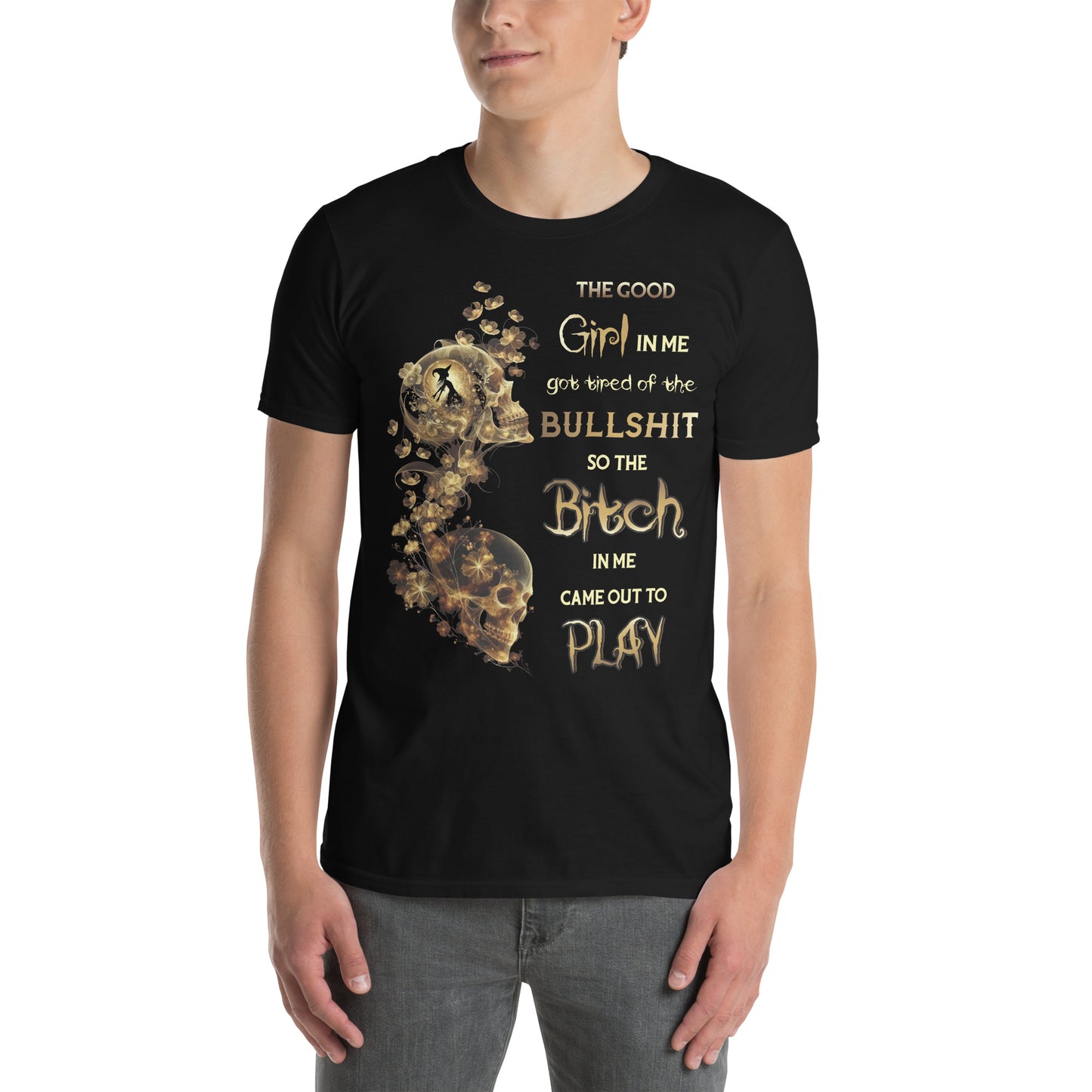 Short-Sleeve Unisex T-Shirt The good girl in me got tired of the bullshit so the bitch in me came out to play