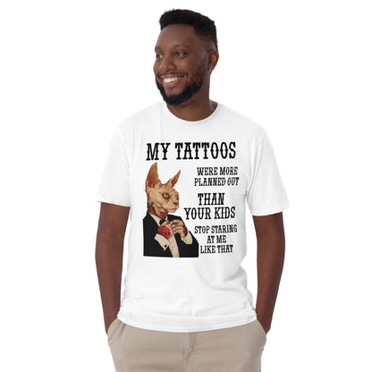 Short-Sleeve Unisex T-Shirt My tattoos were more planned out than your kids Stop staring at me like that