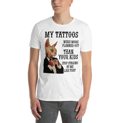 Short-Sleeve Unisex T-Shirt My tattoos were more planned out than your kids Stop staring at me like that